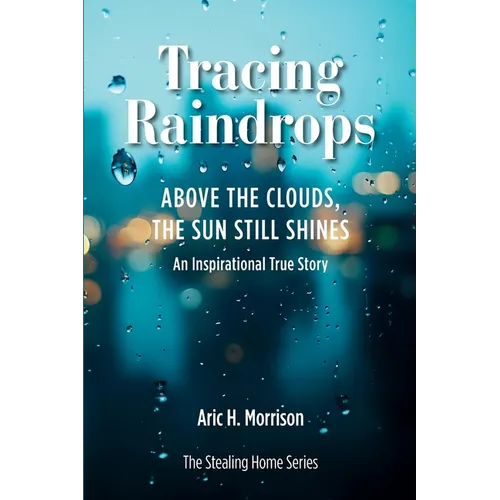 Tracing Raindrops: Above The Clouds, The Sun Still Shines - An Inspirational True Story - Paperback