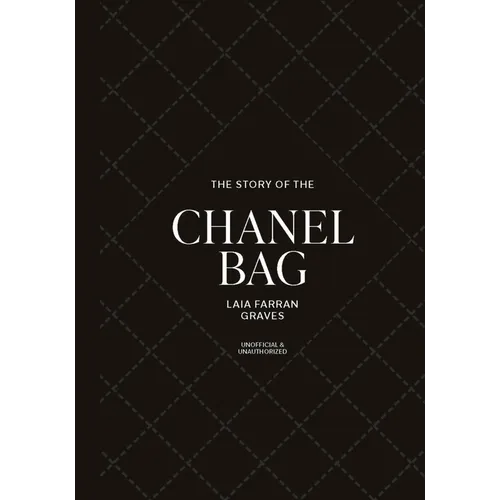 The Story of the Chanel Bag: Timeless. Elegant. Iconic. - Hardcover