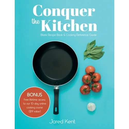 Conquer the Kitchen: Blank Recipe Book & Cooking Reference Guide - Paperback