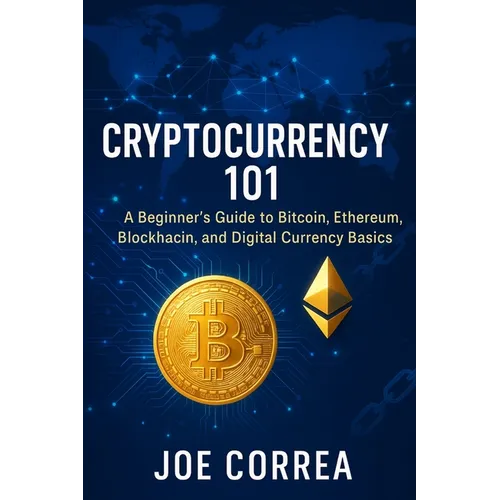 Cryptocurrency 101: A Beginner's Guide to Bitcoin, Ethereum, Blockchain, and Digital Currency Basics - Paperback
