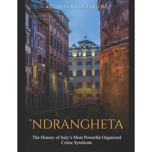 'Ndrangheta: The History of Italy's Most Powerful Organized Crime Syndicate - Paperback