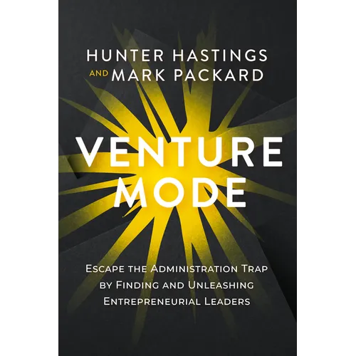 Venture Mode: Escape the Administration Trap by Finding and Unleashing Entrepreneurial Leaders - Hardcover