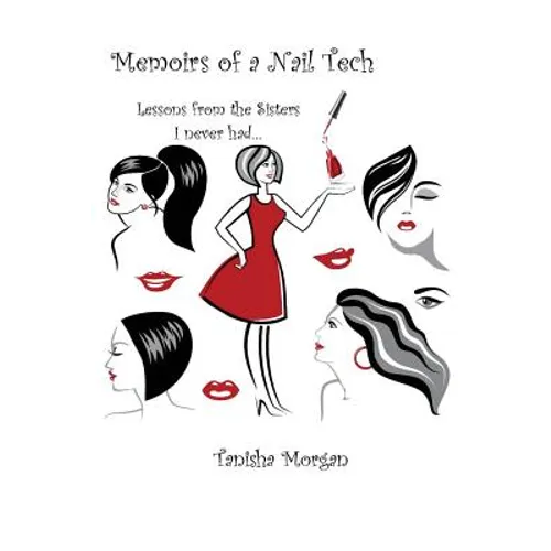 Memoirs of a Nail Tech: Lessons from the Sisters I never had... - Paperback