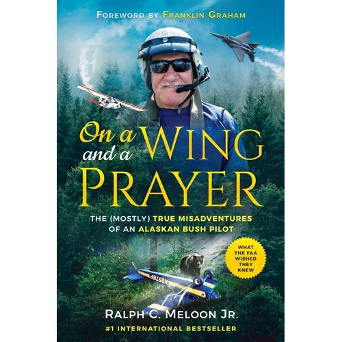 On a Wing and a Prayer: The (Mostly) True Misadventures of an Alaskan Bush Pilot