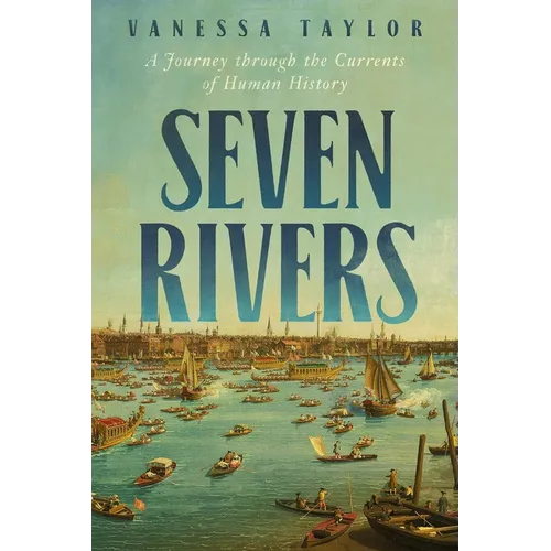 Seven Rivers: A Journey Through the Currents of Human History - Hardcover