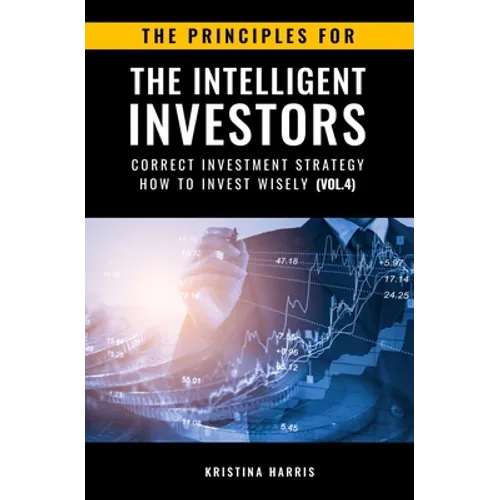 The Principles for The Intelligent Investors: Correct investment strategy - How To Invest Wisely (Vol.4) - Paperback