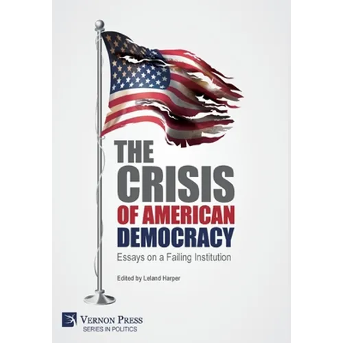 The Crisis of American Democracy: Essays on a Failing Institution - Hardcover