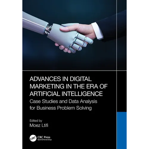 Advances in Digital Marketing in the Era of Artificial Intelligence: Case Studies and Data Analysis for Business Problem Solving - Paperback