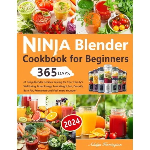 Ninja Blender Cookbook for Beginners: 365 Days of Ninja Blender Recipes, Juicing for Your Family's Well-being, Boost Energy, Lose Weight Fast, Detoxif - Paperback