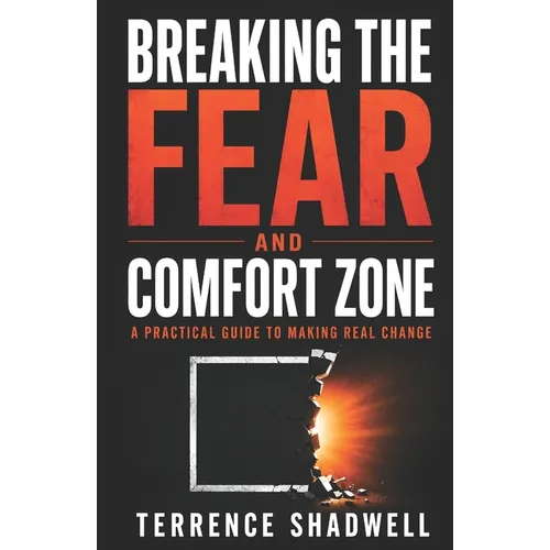 Breaking the Fear and Comfort Zone: A Guide to Making Real Change - Paperback