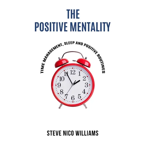 The Positive Mentality: Time Management, Sleep and Positive Routines - Paperback