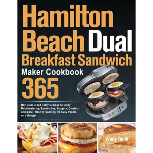 Hamilton Beach Dual Breakfast Sandwich Maker Cookbook: 365-Day Classic and Tasty Recipes to Enjoy Mouthwatering Sandwiches, Burgers, Omelets and More - Paperback