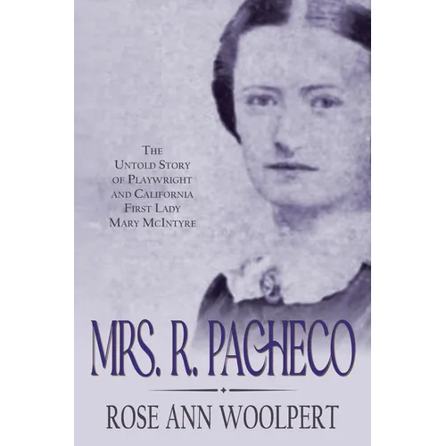 Mrs. R. Pacheco: The Untold Story of Playwright and California First Lady Mary McIntyre - Paperback