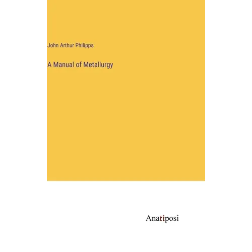A Manual of Metallurgy - Hardcover