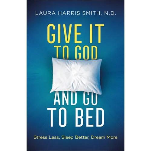 Give It to God and Go to Bed: Stress Less, Sleep Better, Dream More - Paperback