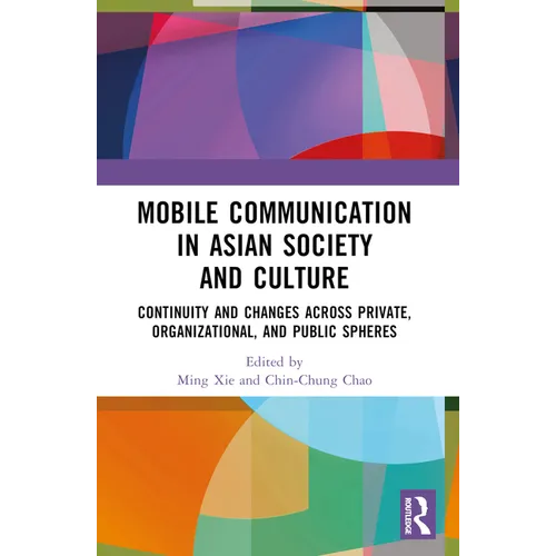 Mobile Communication in Asian Society and Culture: Continuity and Changes Across Private, Organizational, and Public Spheres - Paperback