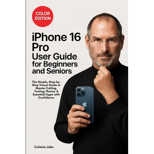 iPhone 16 Pro User Guide for Beginners and Seniors: The Simple, Step-by-Step Visual Guide to Master Calling, Texting, Photos, and Essential Apps with - Paperback