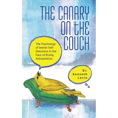 The Canary on the Couch: The Psychology of Jewish Self-Delusions in the Face of Rising Antisemitism - Hardcover