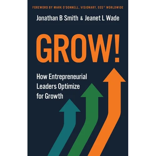Grow!: How Entrepreneurial Leaders Optimize for Growth - Paperback