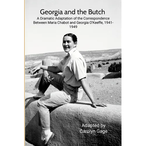 Georgia and the Butch: A Dramatic Adaptation of the Correspondence Between Maria Chabot and Georgia O'Keeffe, 1941-1949 - Paperback