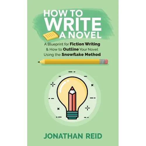 How To Write A Novel: A Blueprint For Fiction Writing & How To Outline Your Novel Using The Snowflake Method - Paperback