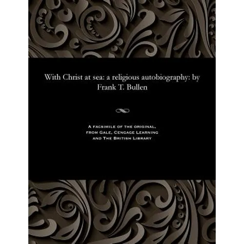 With Christ at Sea: A Religious Autobiography: By Frank T. Bullen - Paperback