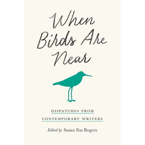 When Birds Are Near: Dispatches from Contemporary Writers - Paperback