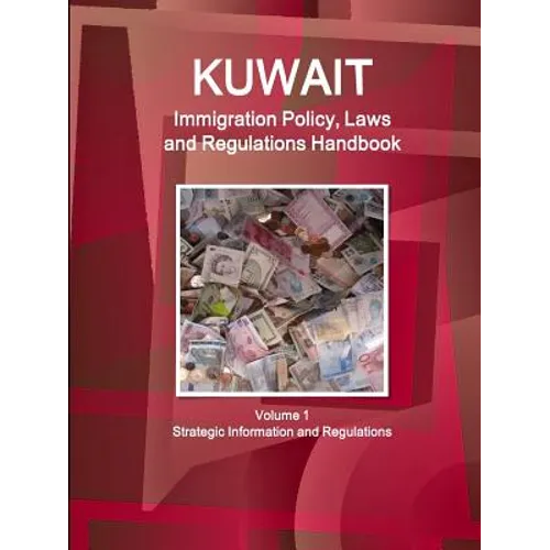 Kuwait Immigration Policy, Laws and Regulations Handbook Volume 1 Strategic Information and Regulations - Paperback