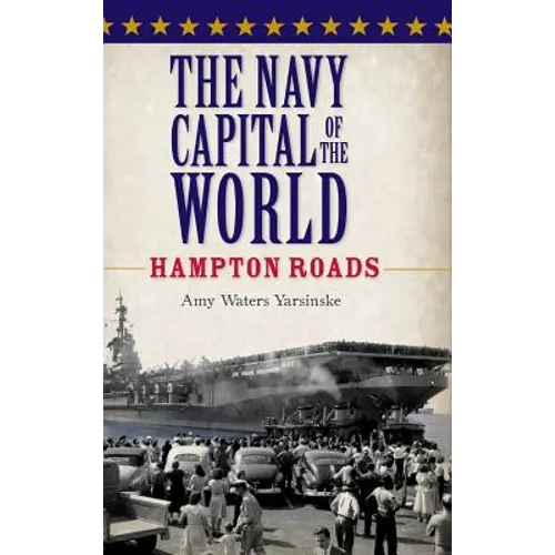 The Navy Capital of the World: Hampton Roads - Hardcover