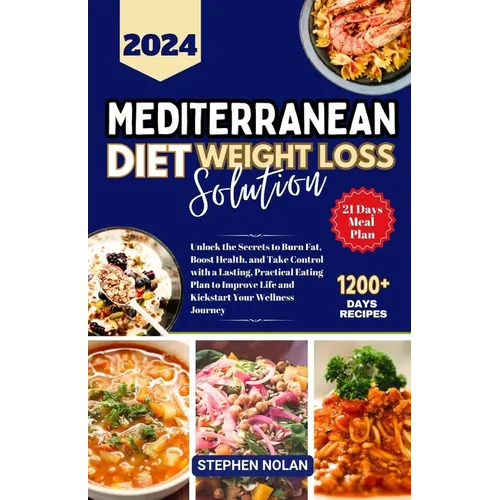 2024 Mediterranean Diet Weight Loss Solution: Unlock the Secrets to Burn Fat, Boost Health, and Take Control with a Lasting, Practical Eating Plan to - Paperback
