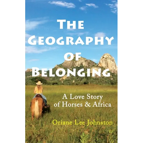 The Geography of Belonging: A Love Story of Horses & Africa - Paperback