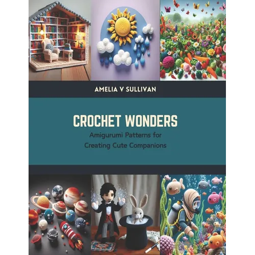 Crochet Wonders: Amigurumi Patterns for Creating Cute Companions - Paperback