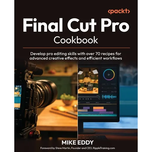 Final Cut Pro Cookbook: Develop pro editing skills with over 70 recipes for advanced creative effects and efficient workflows - Paperback
