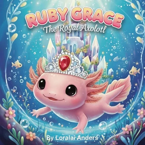 Ruby Grace: The Royal Axolotl - Paperback