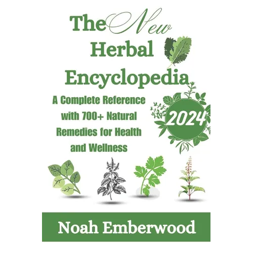 The New Herbal Encyclopedia: A Complete Reference with 700+ Natural Remedies for Health and Wellness - Paperback