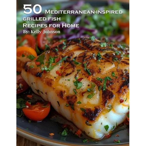 50 Mediterranean-Inspired Grilled Fish Recipes for Home