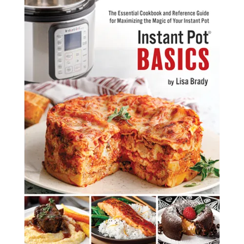 Instant Pot Basics: The Essential Cookbook and Reference Guide for Maximizing the Magic of Your Instant Pot - Paperback