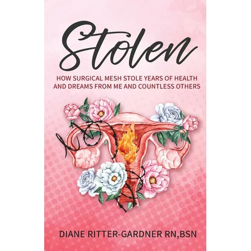Stolen: How Surgical Mesh Stole Years of Health and Dreams From Me and Countless Others - Paperback
