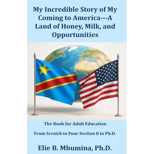 My Incredible Story of My Coming to America-A Land of Honey, Milk, and Opportunities - Paperback