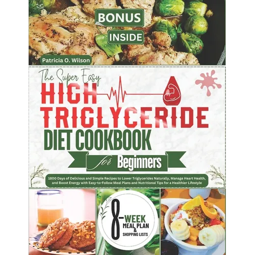 The Super Easy High Triglyceride Diet Cookbook for Beginners: 1800 Days of Delicious Recipes to Lower Triglycerides Naturally, Manage Heart Health, an - Paperback