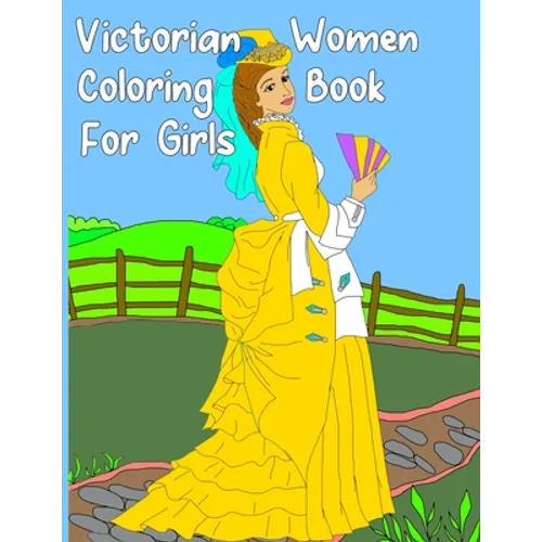 Victorian Women Coloring Book for Girls: Gorgeous Women in Vintage Dresses - Beginner Friendly Designs, Fun for All Ages