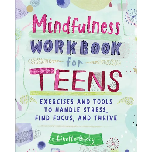 Mindfulness Workbook for Teens: Exercises and Tools to Handle Stress, Find Focus, and Thrive - Paperback
