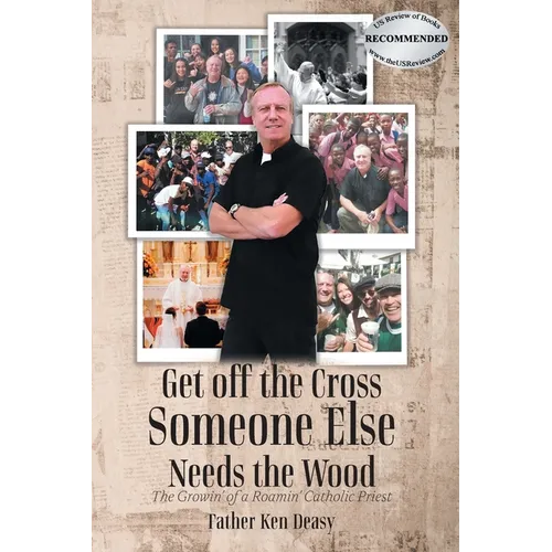 Get off the Cross, Someone Else Needs the Wood: The Growin' of a Roamin' Catholic Priest - Paperback
