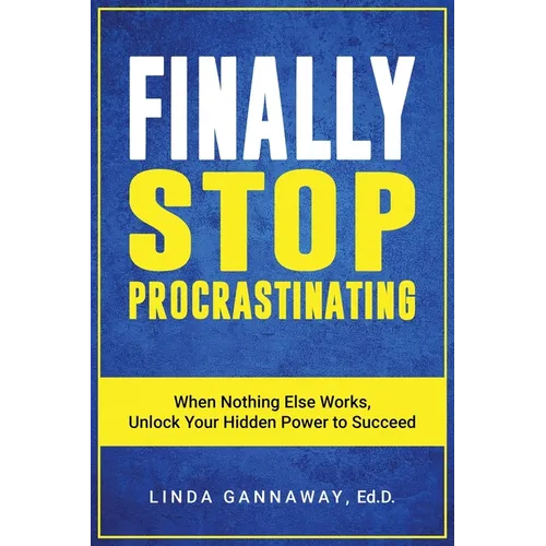 Finally Stop Procrastinating: When Nothing Else Works, Unlock Your Hidden Power to Succeed - Paperback