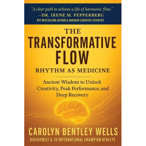 The Transformative Flow: Rhythm as Medicine: Ancient Wisdom to Unlock Creativity, Peak Performance, and Deep Recovery