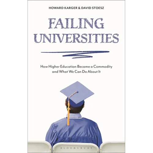 Failing Universities: How Higher Education Became a Commodity and What We Can Do about It - Hardcover