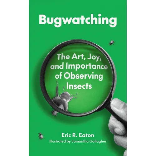 Bugwatching: The Art, Joy, and Importance of Observing Insects - Paperback