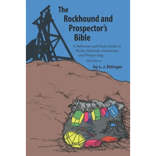 Rockhound and Prospector's Bible: A Reference and Study Guide to Rocks, Minerals, Gemstones and Prospecting - Paperback
