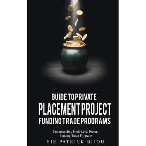 Guide to Private Placement Project Fundingtrade Programs: Understanding High-Level Project Funding Trade Programs - Paperback