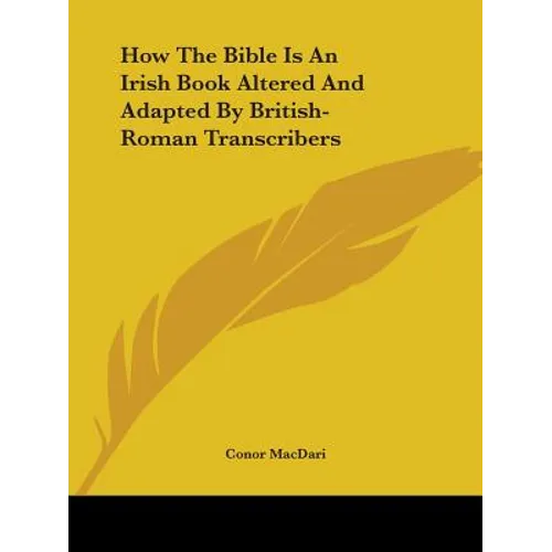 How The Bible Is An Irish Book Altered And Adapted By British-Roman Transcribers - Paperback